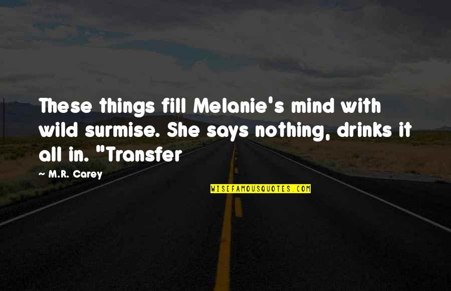 She Is Wild Quotes By M.R. Carey: These things fill Melanie's mind with wild surmise. She Is Wild Quotes By M.R. Carey: These things fill Melanie's mind with wild surmise.