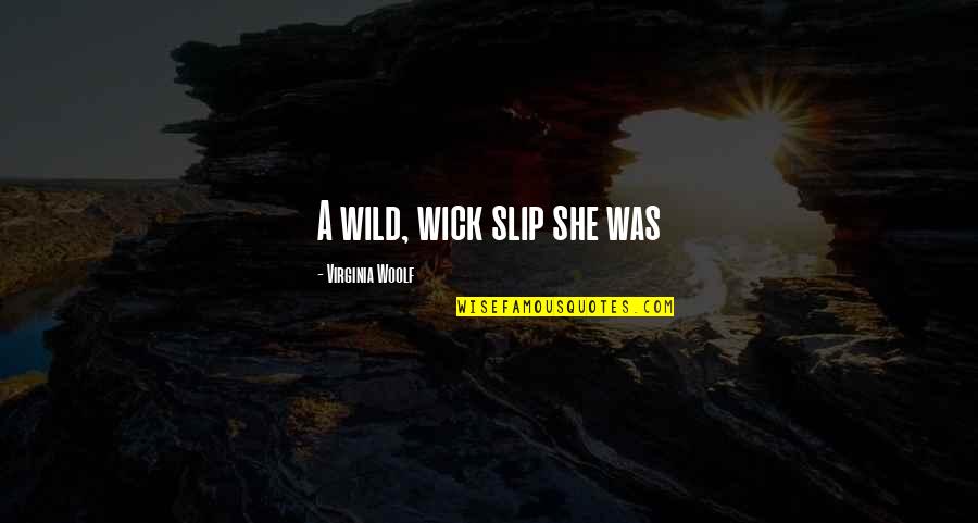 She Is Wild Quotes By Virginia Woolf: A wild, wick slip she was She Is Wild Quotes By Virginia Woolf: A wild, wick slip she was