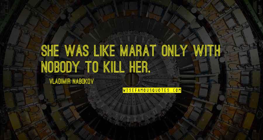 She Is Your Soulmate Quotes By Vladimir Nabokov: She was like Marat only with nobody to She Is Your Soulmate Quotes By Vladimir Nabokov: She was like Marat only with nobody to