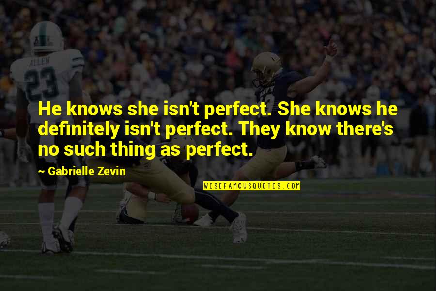 She Isn't Perfect Quotes By Gabrielle Zevin: He knows she isn't perfect. She knows he She Isn't Perfect Quotes By Gabrielle Zevin: He knows she isn't perfect. She knows he