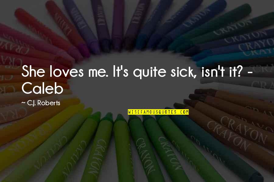 She Isn't Quotes By C.J. Roberts: She loves me. It's quite sick, isn't it?