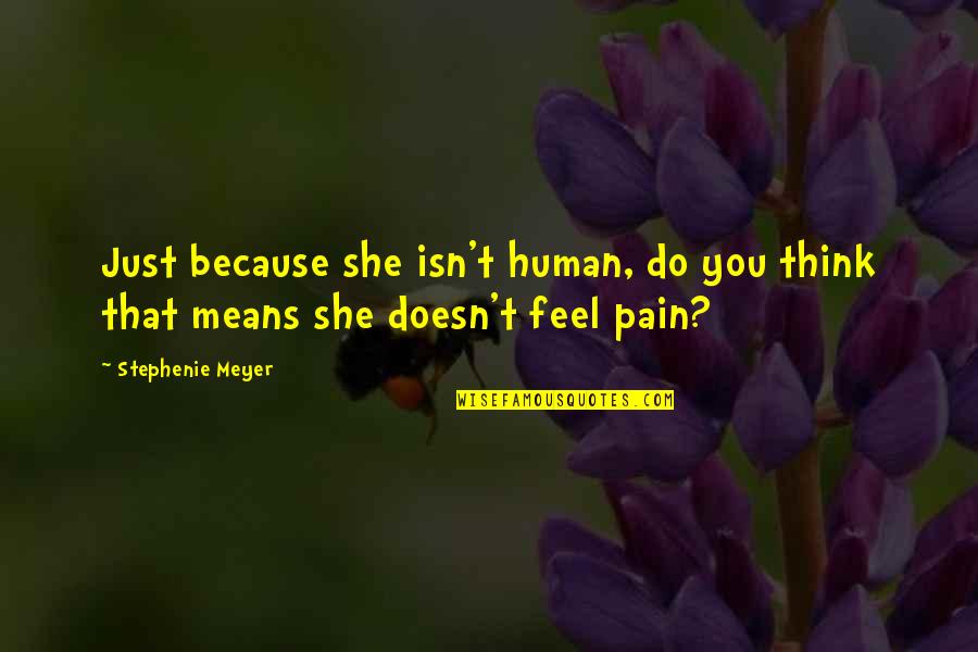 She Isn't Quotes By Stephenie Meyer: Just because she isn't human, do you think