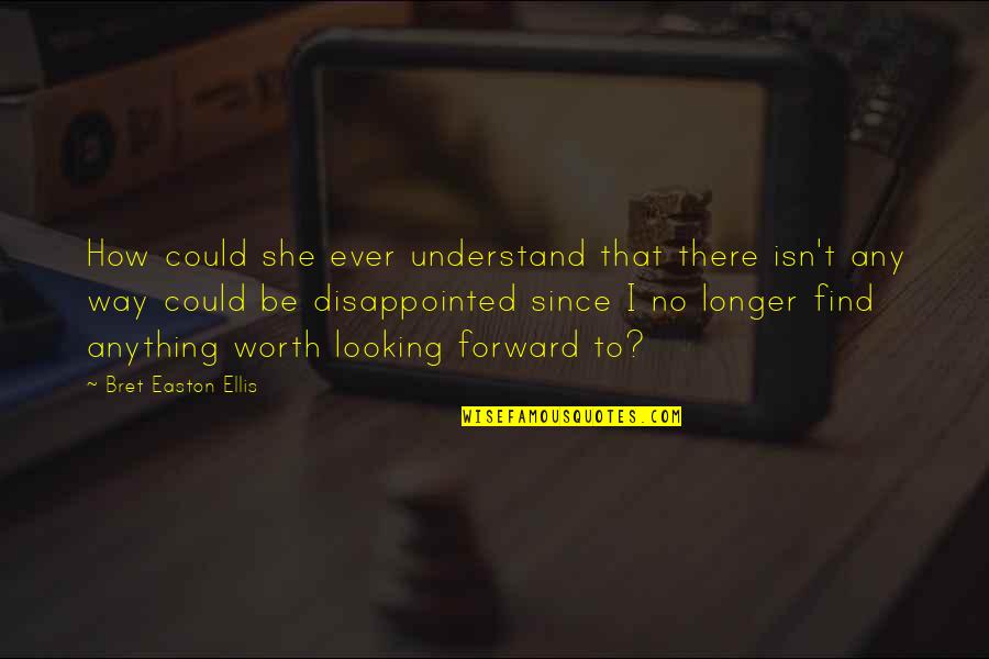 She Isn't Worth It Quotes By Bret Easton Ellis: How could she ever understand that there isn't