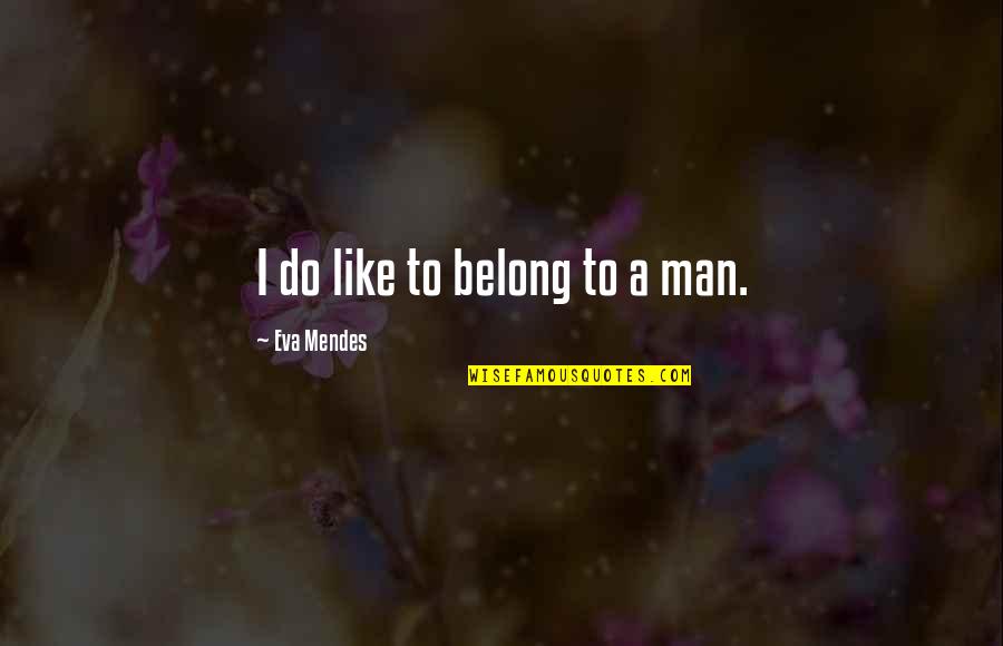 She Isn't Worth It Quotes By Eva Mendes: I do like to belong to a man.
