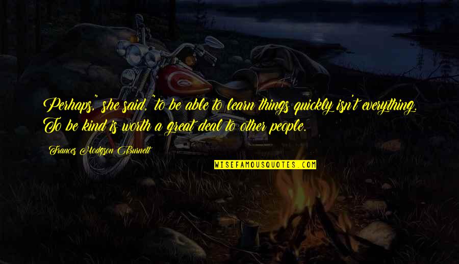 She Isn't Worth It Quotes By Frances Hodgson Burnett: Perhaps," she said, "to be able to learn She Isn't Worth It Quotes By Frances Hodgson Burnett: Perhaps," she said, "to be able to learn