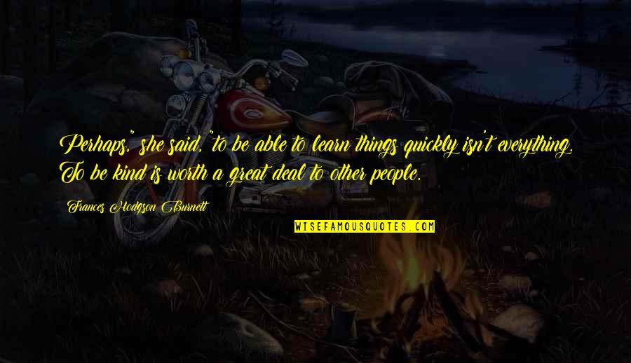 She Isn't Worth It Quotes By Frances Hodgson Burnett: Perhaps," she said, "to be able to learn