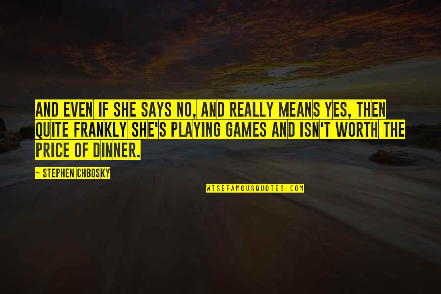 She Isn't Worth It Quotes By Stephen Chbosky: And even if she says no, and really She Isn't Worth It Quotes By Stephen Chbosky: And even if she says no, and really