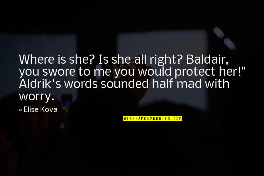 She Just Mad Quotes By Elise Kova: Where is she? Is she all right? Baldair,