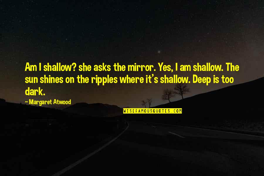 She Just Shines Quotes By Margaret Atwood: Am I shallow? she asks the mirror. Yes,