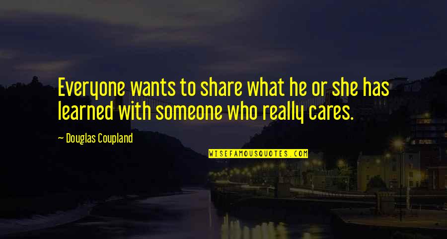 She Just Wants Quotes By Douglas Coupland: Everyone wants to share what he or she