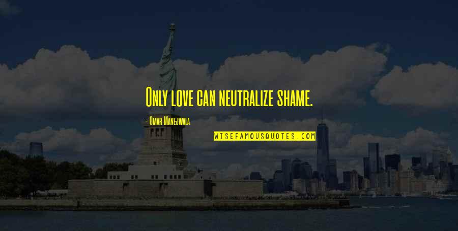 She Keeps Smiling Quotes By Omar Manejwala: Only love can neutralize shame. She Keeps Smiling Quotes By Omar Manejwala: Only love can neutralize shame.