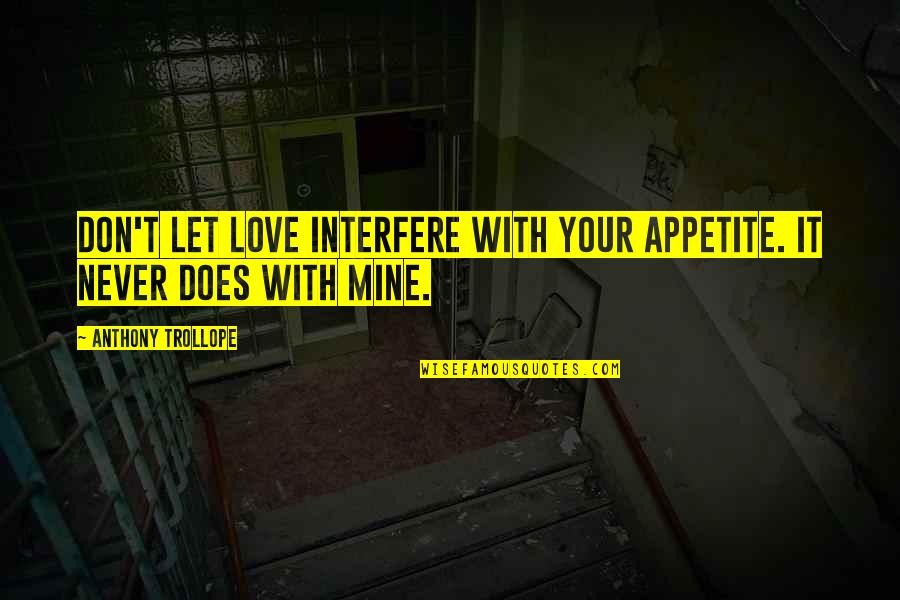 She Kills Monsters Quotes By Anthony Trollope: Don't let love interfere with your appetite. It She Kills Monsters Quotes By Anthony Trollope: Don't let love interfere with your appetite. It