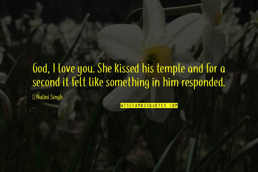 She Kissed Him Quotes By Nalini Singh: God, I love you. She kissed his temple