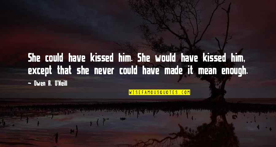 She Kissed Him Quotes By Owen R. O'Neill: She could have kissed him. She would have
