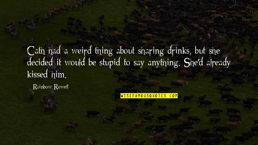 She Kissed Him Quotes By Rainbow Rowell: Cath had a weird thing about sharing drinks,