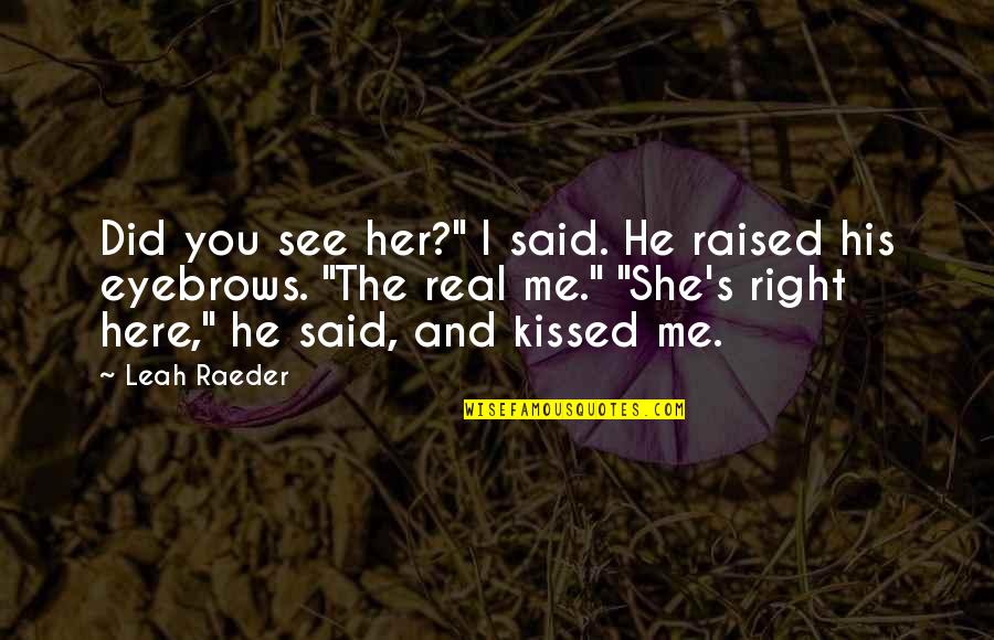 She Kissed Me Quotes By Leah Raeder: Did you see her?" I said. He raised