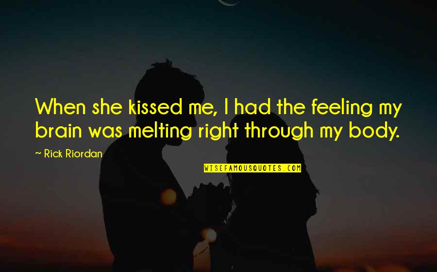 She Kissed Me Quotes By Rick Riordan: When she kissed me, I had the feeling