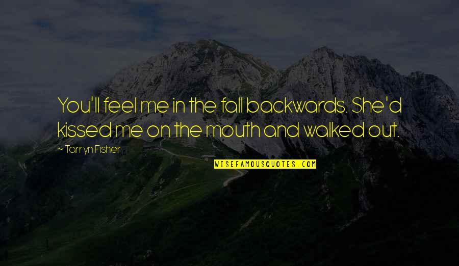 She Kissed Me Quotes By Tarryn Fisher: You'll feel me in the fall backwards. She'd