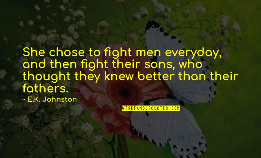 She Knew Better Quotes By E.K. Johnston: She chose to fight men everyday, and then She Knew Better Quotes By E.K. Johnston: She chose to fight men everyday, and then