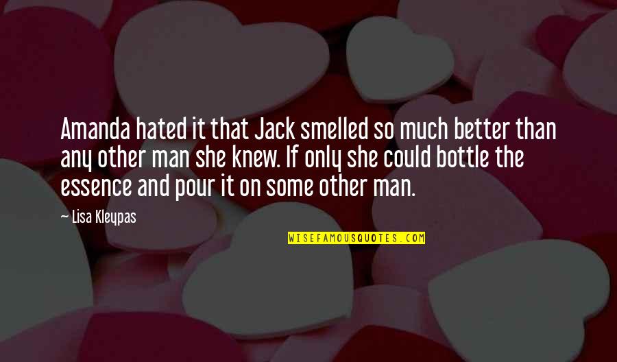 She Knew Better Quotes By Lisa Kleypas: Amanda hated it that Jack smelled so much She Knew Better Quotes By Lisa Kleypas: Amanda hated it that Jack smelled so much