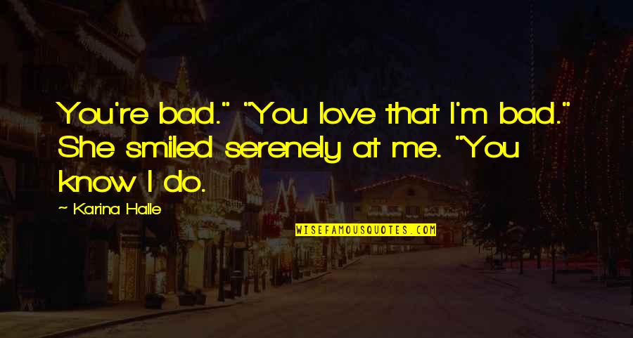 She Know She Bad Quotes By Karina Halle: You're bad." "You love that I'm bad." She