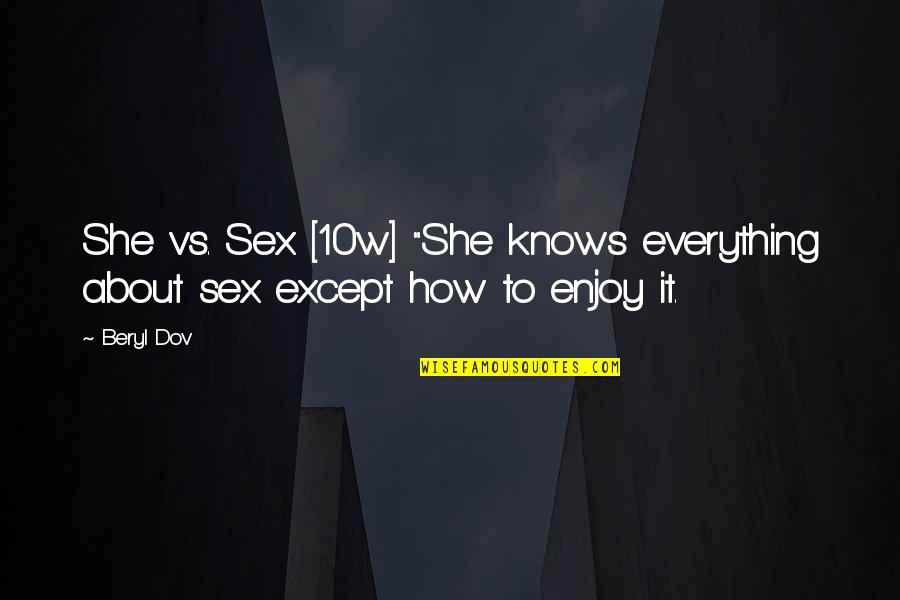 She Knows Everything Quotes By Beryl Dov: She vs. Sex [10w] "She knows everything about