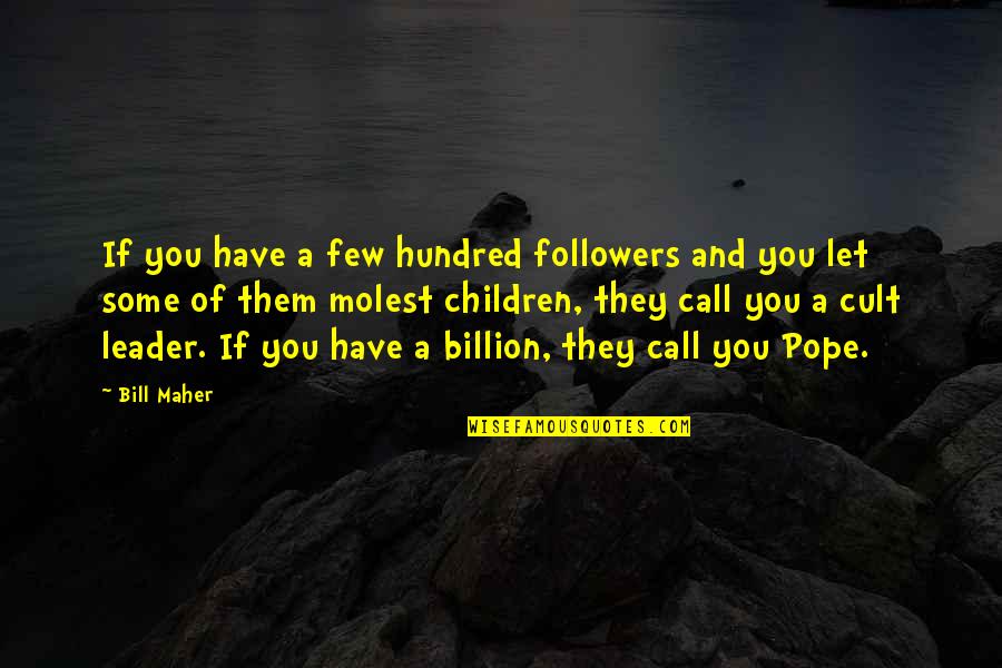 She Knows Everything Quotes By Bill Maher: If you have a few hundred followers and She Knows Everything Quotes By Bill Maher: If you have a few hundred followers and