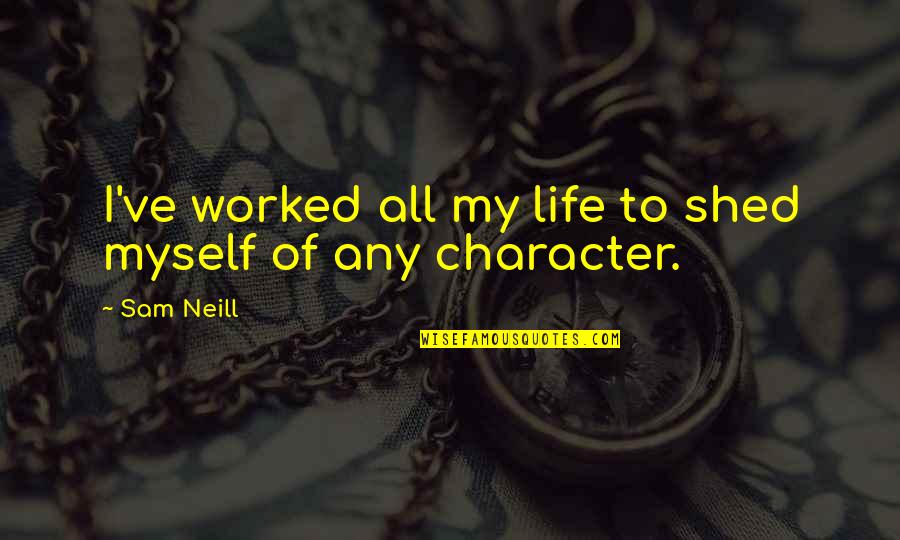 She Knows Everything Quotes By Sam Neill: I've worked all my life to shed myself