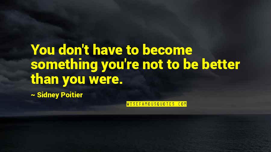 She Knows Everything Quotes By Sidney Poitier: You don't have to become something you're not