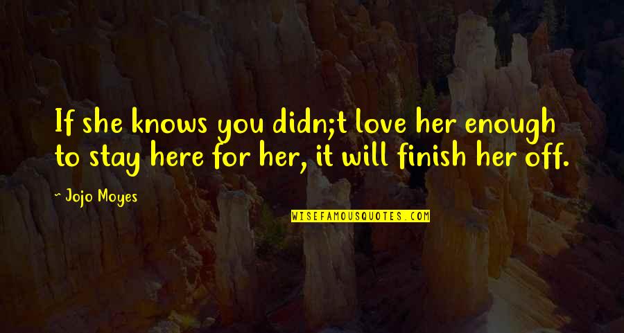 She Knows Love Quotes By Jojo Moyes: If she knows you didn;t love her enough