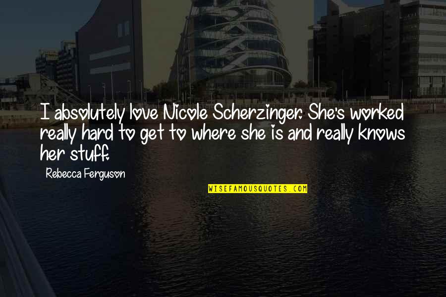 She Knows Love Quotes By Rebecca Ferguson: I absolutely love Nicole Scherzinger. She's worked really