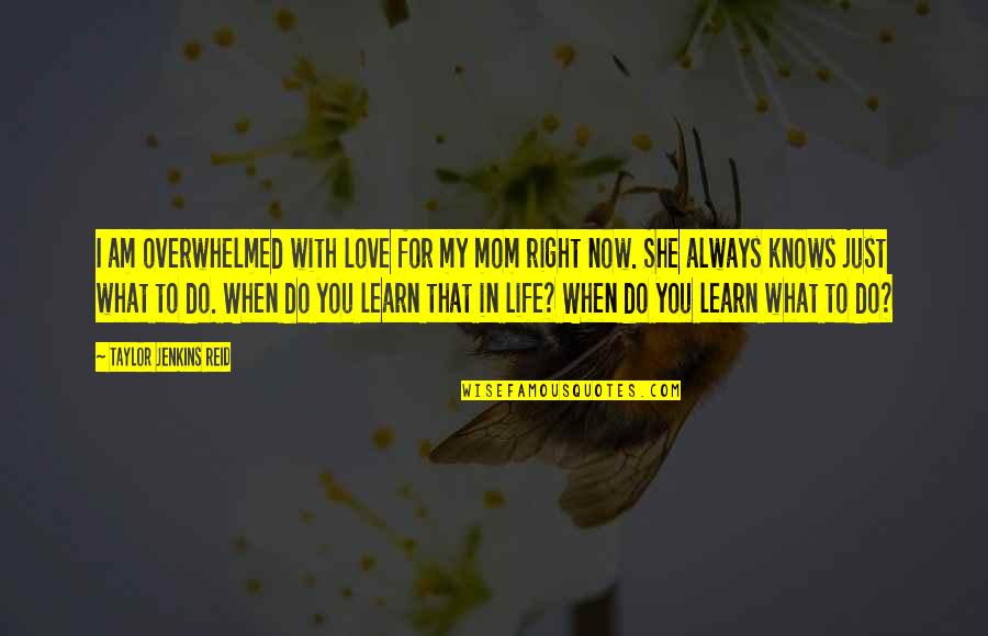 She Knows Love Quotes By Taylor Jenkins Reid: I am overwhelmed with love for my mom