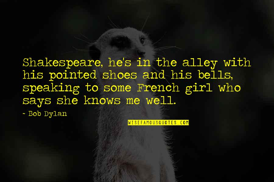 She Knows Me Best Quotes By Bob Dylan: Shakespeare, he's in the alley with his pointed She Knows Me Best Quotes By Bob Dylan: Shakespeare, he's in the alley with his pointed