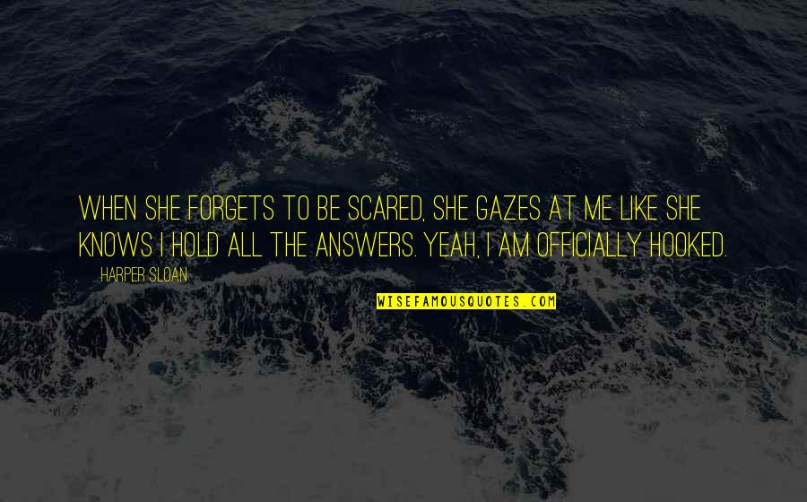 She Knows Me Best Quotes By Harper Sloan: When she forgets to be scared, she gazes She Knows Me Best Quotes By Harper Sloan: When she forgets to be scared, she gazes