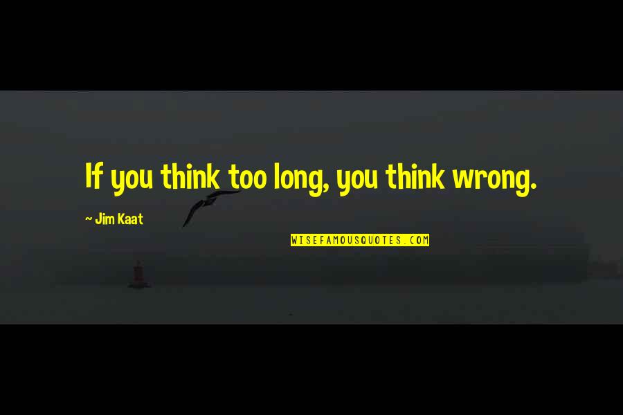 She Knows Me Well Quotes By Jim Kaat: If you think too long, you think wrong.