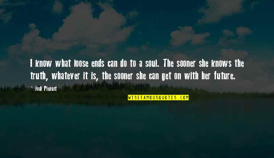 She Knows The Truth Quotes By Jodi Picoult: I know what loose ends can do to She Knows The Truth Quotes By Jodi Picoult: I know what loose ends can do to