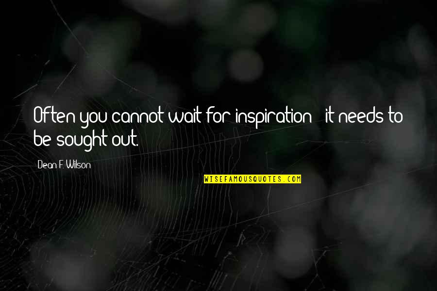 She Knows What She Deserves Quotes By Dean F. Wilson: Often you cannot wait for inspiration - it