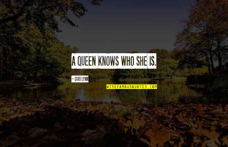 She Knows Who She Is Quotes By Cari Lynn: A Queen knows who she is.
