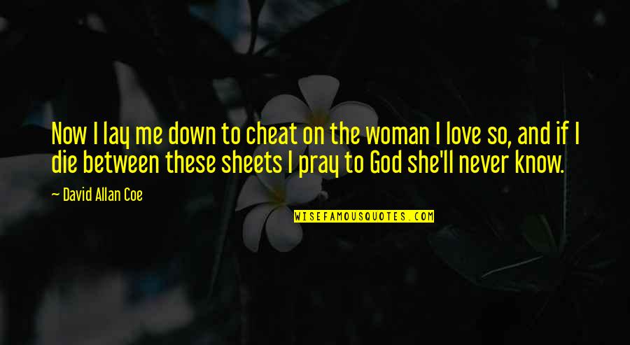 She Lay Down Quotes By David Allan Coe: Now I lay me down to cheat on