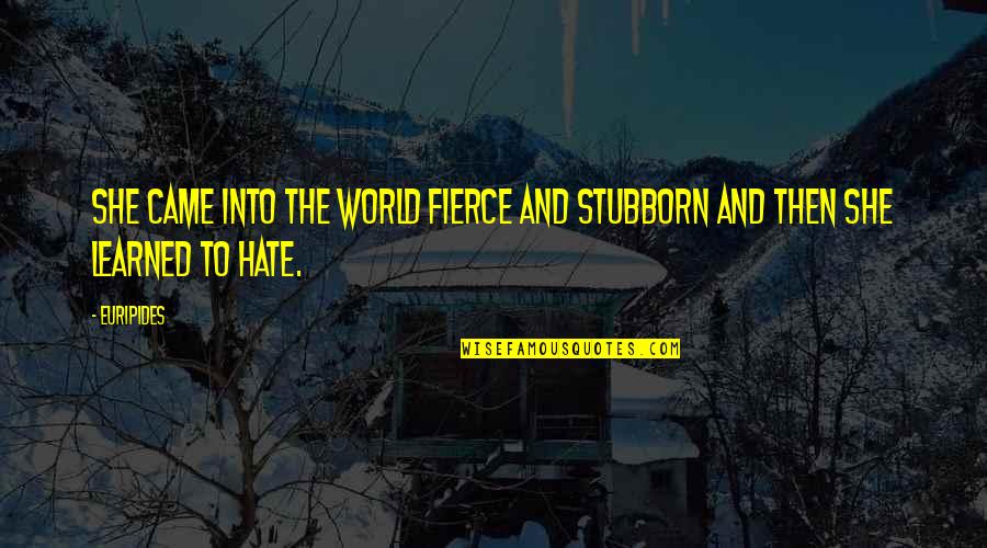 She Learned Quotes By Euripides: She came into the world fierce and stubborn