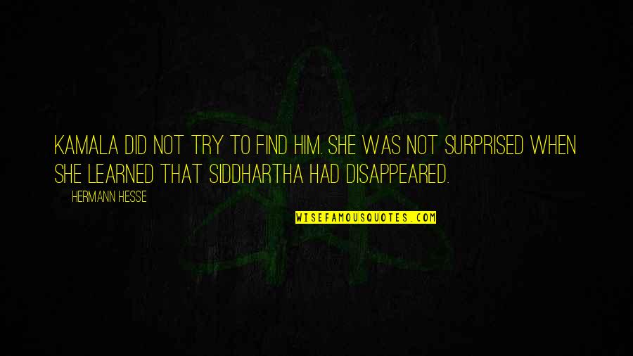 She Learned Quotes By Hermann Hesse: Kamala did not try to find him. She