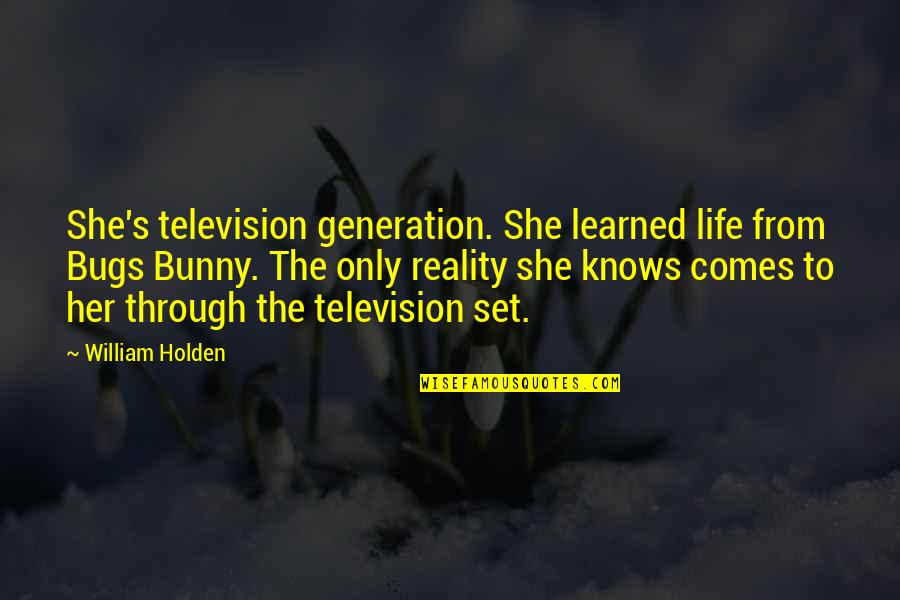She Learned Quotes By William Holden: She's television generation. She learned life from Bugs