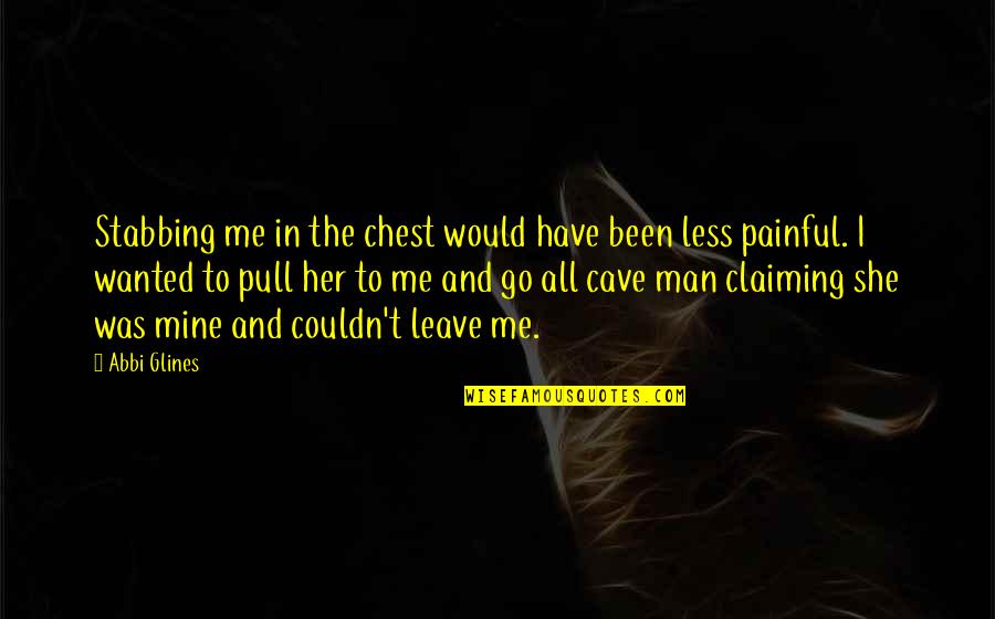 She Leave Me Quotes By Abbi Glines: Stabbing me in the chest would have been She Leave Me Quotes By Abbi Glines: Stabbing me in the chest would have been