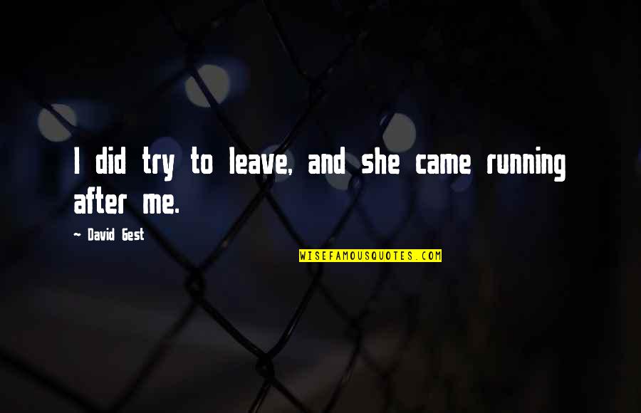 She Leave Me Quotes By David Gest: I did try to leave, and she came She Leave Me Quotes By David Gest: I did try to leave, and she came