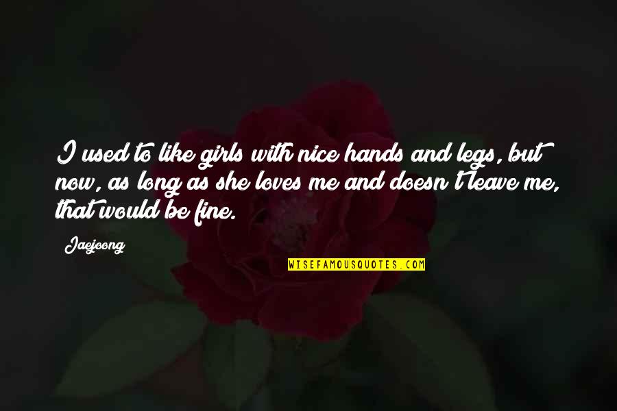 She Leave Me Quotes By Jaejoong: I used to like girls with nice hands She Leave Me Quotes By Jaejoong: I used to like girls with nice hands
