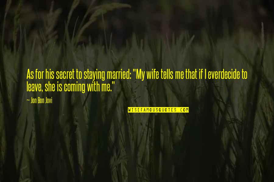 She Leave Me Quotes By Jon Bon Jovi: As for his secret to staying married: "My She Leave Me Quotes By Jon Bon Jovi: As for his secret to staying married: "My