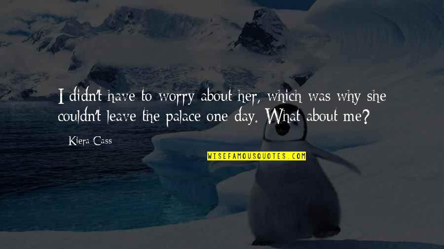 She Leave Me Quotes By Kiera Cass: I didn't have to worry about her, which She Leave Me Quotes By Kiera Cass: I didn't have to worry about her, which