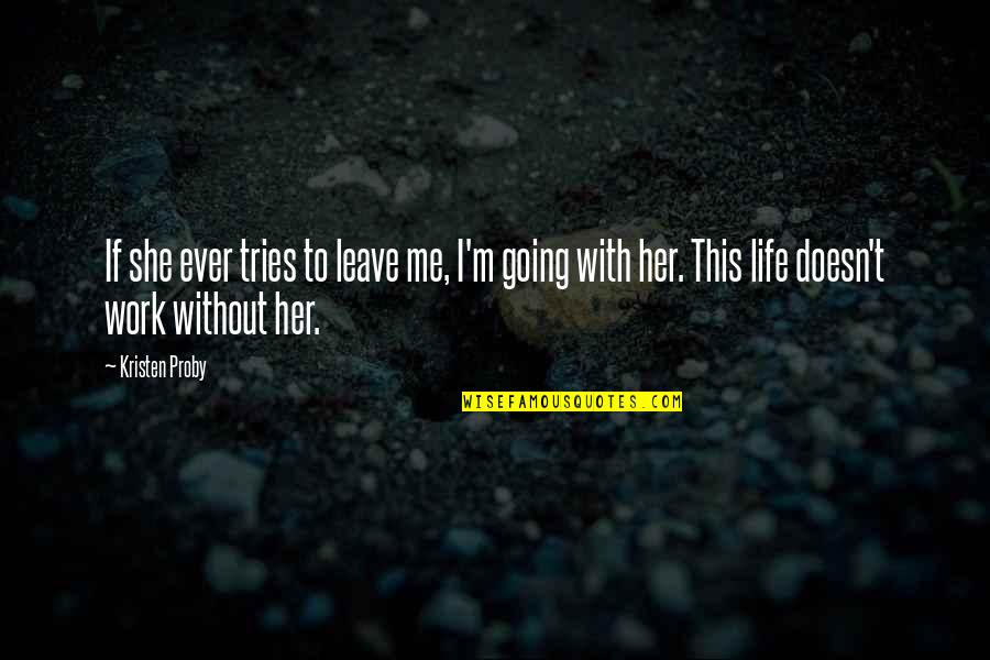 She Leave Me Quotes By Kristen Proby: If she ever tries to leave me, I'm She Leave Me Quotes By Kristen Proby: If she ever tries to leave me, I'm