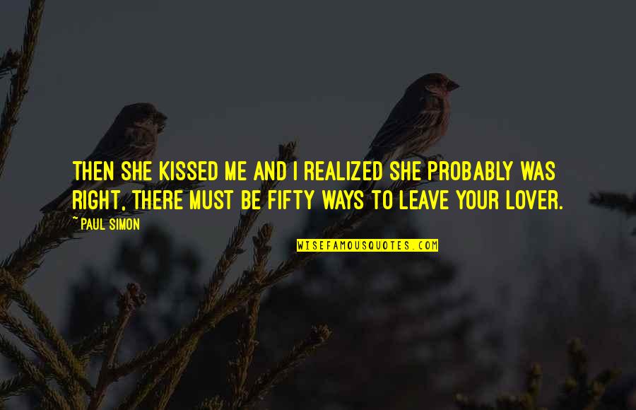 She Leave Me Quotes By Paul Simon: Then she kissed me and I realized she She Leave Me Quotes By Paul Simon: Then she kissed me and I realized she