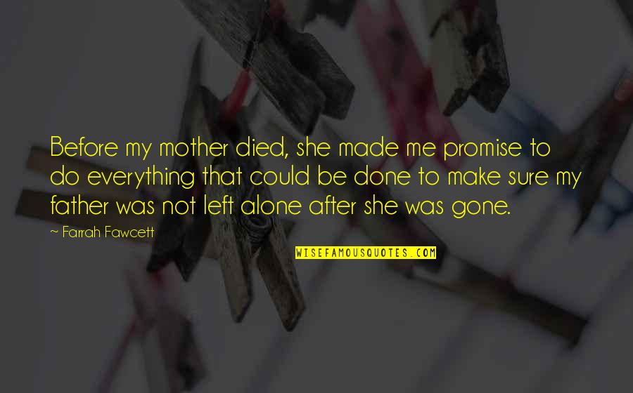 She Left Alone Quotes By Farrah Fawcett: Before my mother died, she made me promise